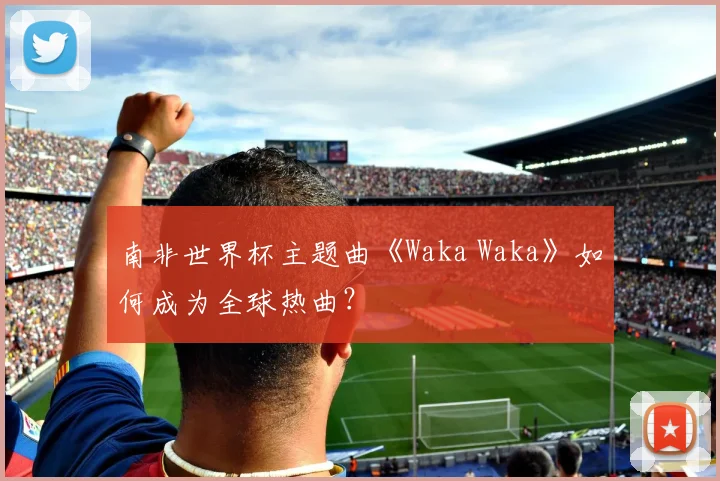 南非世界杯主题曲《Waka Waka》如何成为全球热曲？