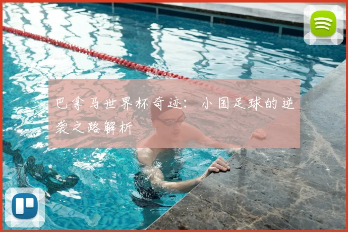 巴拿马世界杯奇迹:小国足球的逆袭之路解析