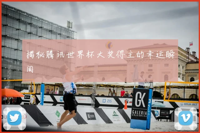 揭秘腾讯世界杯大奖得主的幸运瞬间