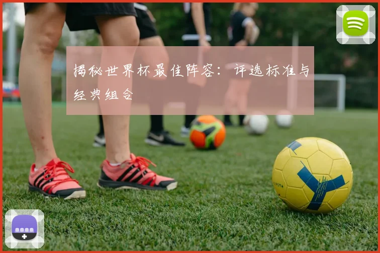 揭秘世界杯最佳阵容：评选标准与经典组合