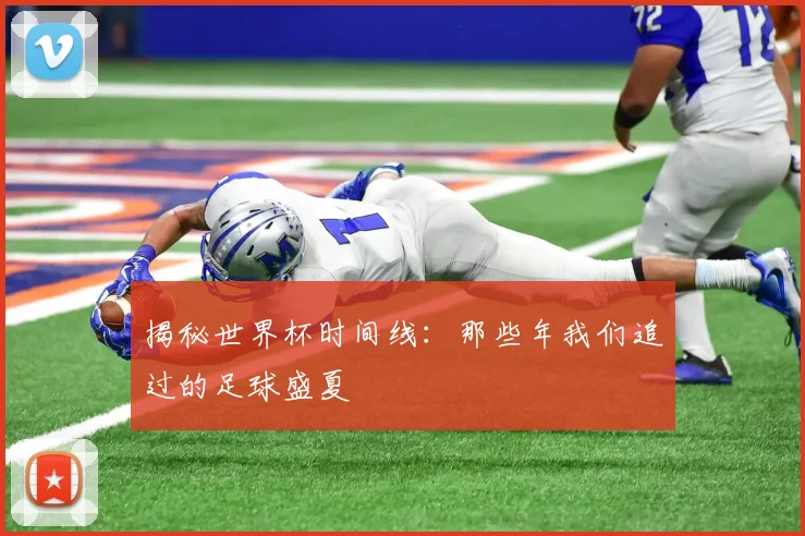揭秘世界杯时间线：那些年我们追过的足球盛夏